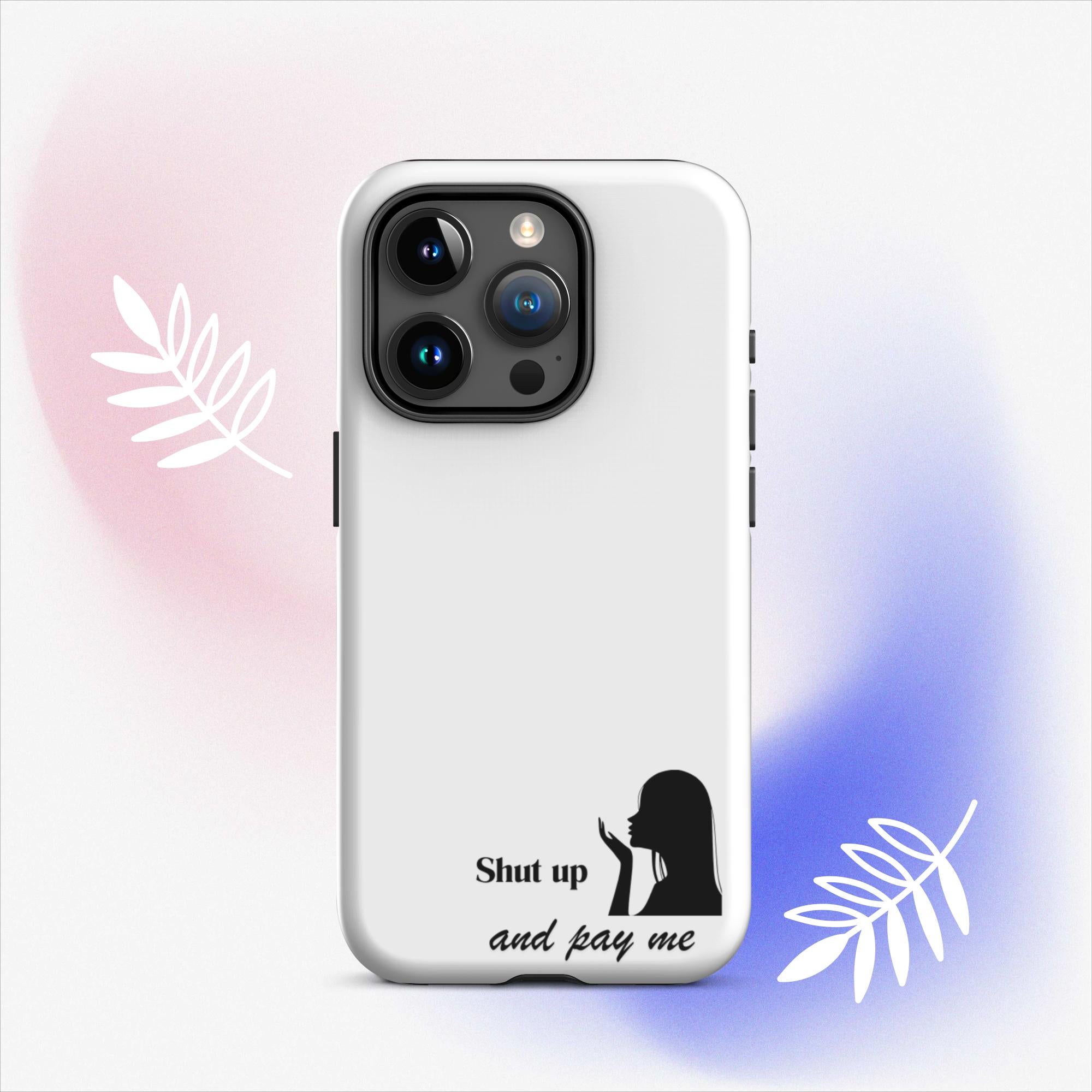 Shut up & Pay me Phone Case